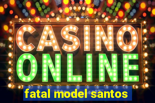 fatal model santos
